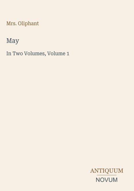 Text: Mrs. Oliphant, May, In Two Volumes, Volume 1. Unten rechts: ANTIQUUM NOVUM. Beige Hintergrund, minimalistisches Design.