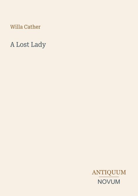 Text oben: "Willa Cather". Darunter: "A Lost Lady". Unten rechts das Logo: "ANTIQUM NOVUM". Beiger Hintergrund.