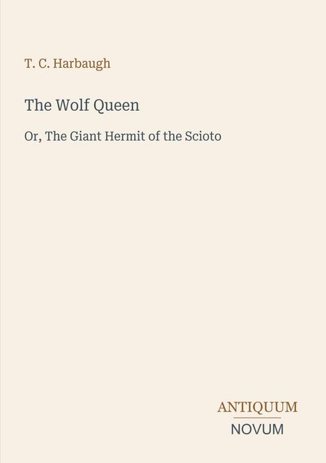Text: "T. C. Harbaugh. The Wolf Queen. Or, The Giant Hermit of the Scioto. ANTIQUUM NOVUM." Schlichtes, helles Design.
