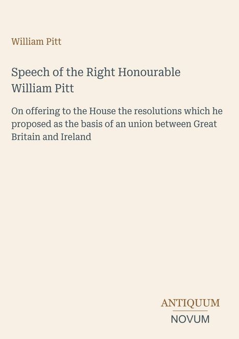 "William Pitt. Speech of the Right Honourable William Pitt. . . between Great Britain and Ireland. Antiquum Novum."