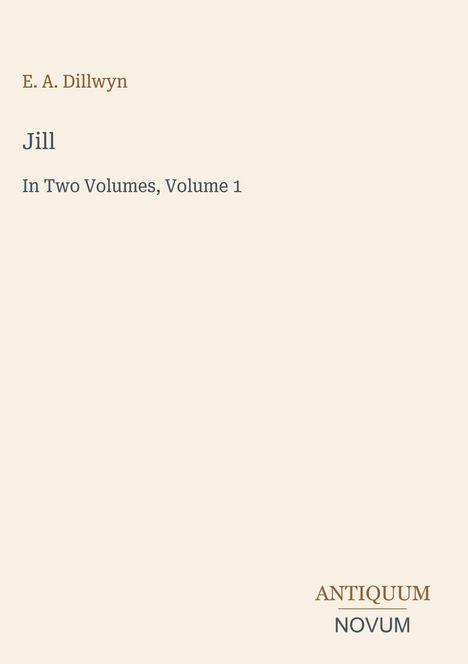 E. A. Dillwyn, "Jill: In Two Volumes, Volume 1". Unten rechts ein Logo: "ANTIQUM NOVUM". Schlichtes, elegantes Design.