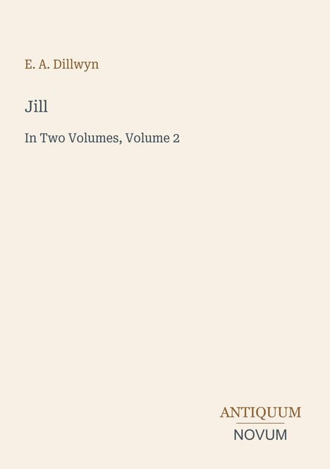 E. A. Dillwyn: Jill, In Two Volumes, Volume 2. Unten rechts steht ANTIQUUM NOVUM. Schlichtes Design auf hellem Hintergrund.