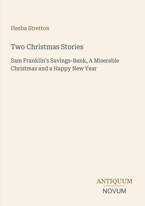 Oben steht: "Hesba Stretton, Two Christmas Stories". Es ist schlicht gehalten. Unten: "ANTIQUE NOVUM".