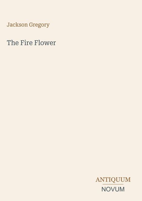 Text: "Jackson Gregory", "The Fire Flower", "ANQUUM NOVUM". Schlichtes Design auf beigem Hintergrund.