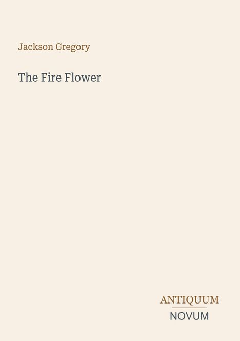 Text: "Jackson Gregory, The Fire Flower, ANTIQUUM NOVUM." Schlichte Gestaltung auf hellem Hintergrund.