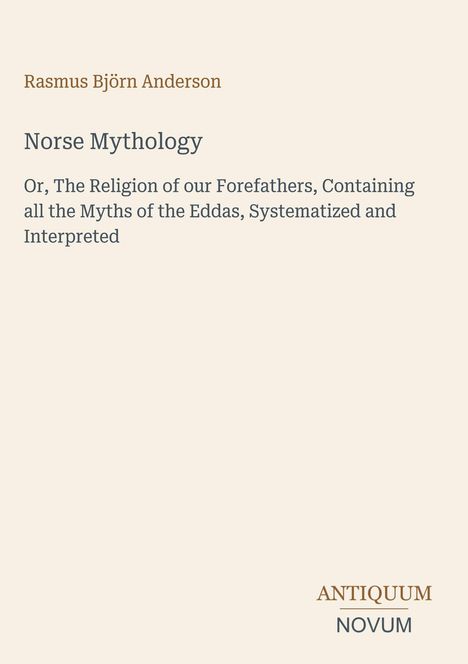 Titel: "Norse Mythology" von Rasmus Björn Anderson. Verlag: Antiquum Novum. Schlichtes, elegantes Design.