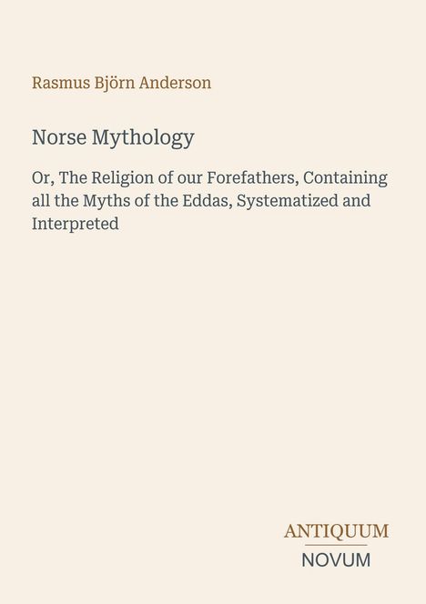Text: "Rasmus Björn Anderson, Norse Mythology, Or, The Religion of our Forefathers..." Unten steht "ANTIQUM NOVUM". Beigefarbener Hintergrund.