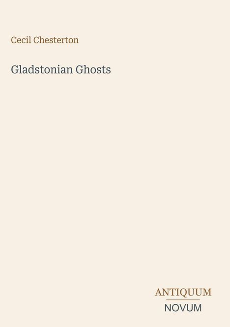Titel: "Gladstonian Ghosts" von Cecil Chesterton. Unten rechts: ANTIQUUM NOVUM. Heller Hintergrund.