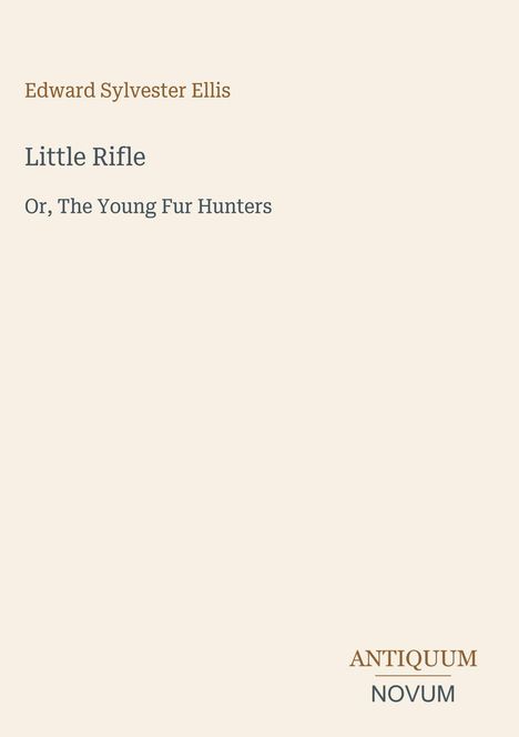 Edward Sylvester Ellis. Titel: Little Rifle. Untertitel: Or, The Young Fur Hunters. Unten rechts: Antiquum Novum.