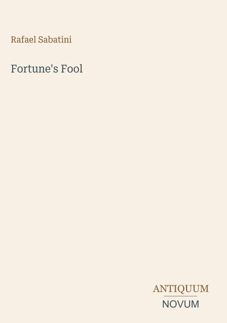 Rafael Sabatini, "Fortune's Fool". Unten rechts steht "ANTIQUM NOVUM". Heller Hintergrund, schlichtes Design.