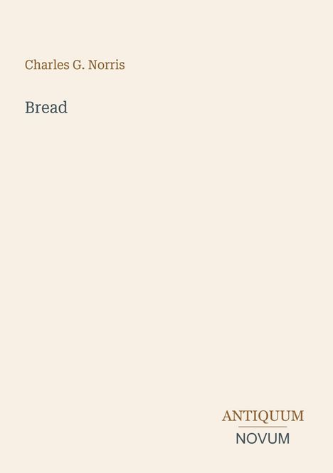 Titel: "Bread" von Charles G. Norris. Unten rechts: ANTIQUUM NOVUM. Beigefarbener Hintergrund.
