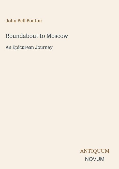 "John Bell Bouton, Roundabout to Moscow, An Epicurean Journey" in einfacher, eleganter Schrift auf cremefarbenem Hintergrund.