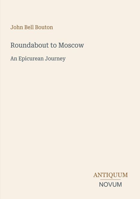 John Bell Bouton, Roundabout to Moscow, An Epicurean Journey. Unten rechts: ANTIQUUM NOVUM. Schlichtes Coverdesign.