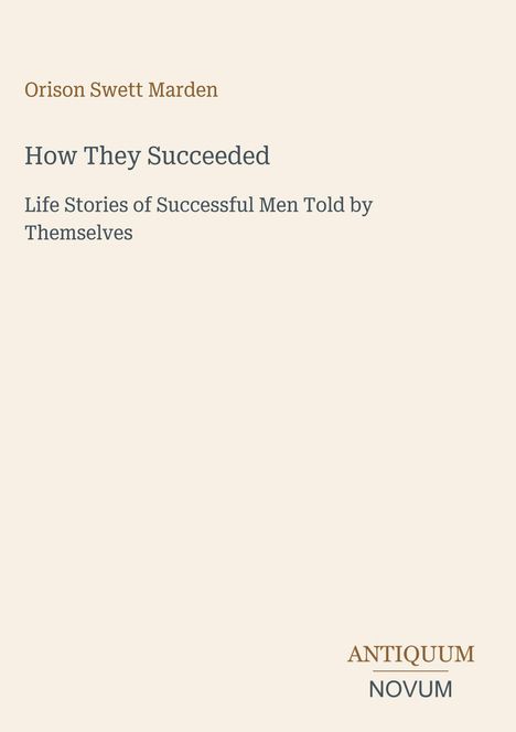 "Orison Swett Marden, How They Succeeded, Life Stories of Successful Men Told by Themselves." Beige Hintergrund, minimalistisches Design.