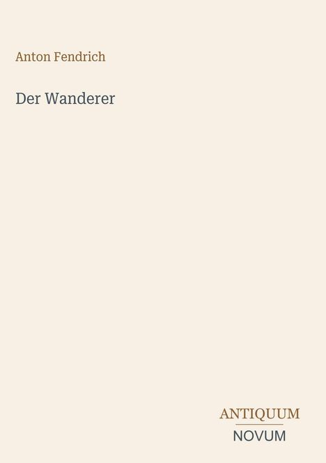 Anton Fendrich, "Der Wanderer". Unten rechts: Antiquum Novum. Schlichtes Design auf beigem Hintergrund.