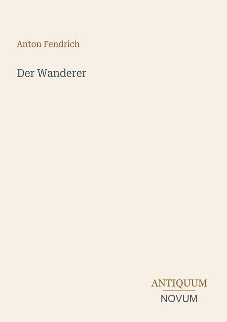 Text: "Anton Fendrich Der Wanderer ANTIQUUM NOVUM." Schlichtes Design auf hellem Hintergrund.