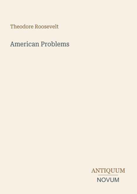 Text: "Theodore Roosevelt", "American Problems", "ANTIQUM NOVUM". Schlichtes Design auf cremefarbenem Hintergrund.