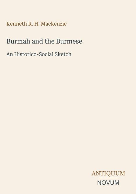 Kenneth R. H. Mackenzie, Burmah and the Burmese, An Historico-Social Sketch. Unten rechts das Logo "Antiquum Novum".