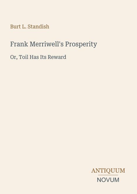 Titel: Frank Merriwell's Prosperity. Untertitel: Or, Toil Has Its Reward. Autor: Burt L. Standish. Unten: Logo ANTIQUUM NOVUM.