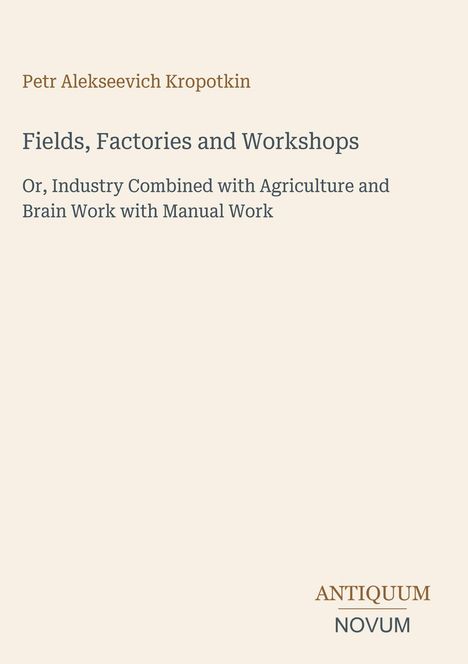 Titel: "Fields, Factories and Workshops". Autor: Petr Alekseevich Kropotkin. Unten: "ANTIQUM NOVUM".