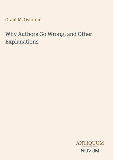 Buchtitel von Grant M. Overton: "Why Authors Go Wrong, and Other Explanations". Unten rechts "ANTIQUM NOVUM". Beige Hintergrund.