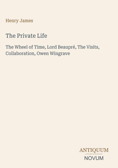 Henry James, Titel: "The Private Life", weitere Werke: "The Wheel of Time", "Lord Beaupré", "The Visits". Unten Logo: ANTIQUUM NOVUM.