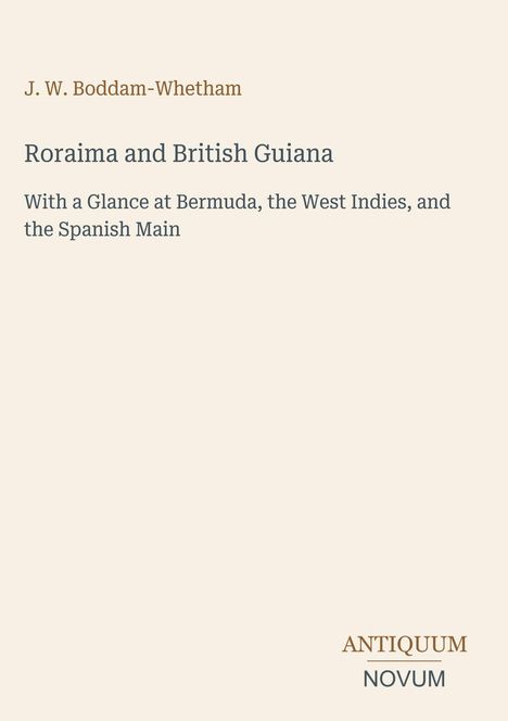 Text: "Roraima and British Guiana" von J. W. Boddam-Whetham. Weitere Erwähnungen: Bermuda, West Indies, Spanish Main. Unten rechts: ANTIQUUM NOVUM. Heller Hintergrund.
