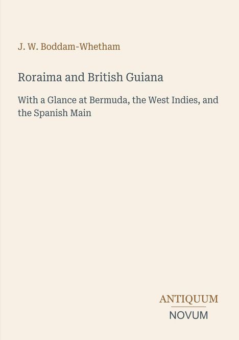 Titel: Roraima and British Guiana. Autor: J. W. Boddam-Whetham. Verlag: Antiquum Novum. Schlichtes Cover auf hellem Hintergrund.