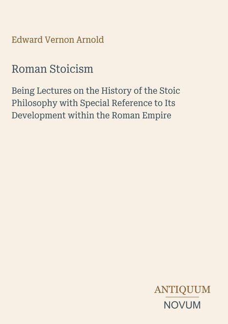 Text: 
"Edward Vernon Arnold
Roman Stoicism
Being Lectures on the History of the Stoic Philosophy...
ANTIQUM NOVUM" 

Helles, minimalistisches Design.