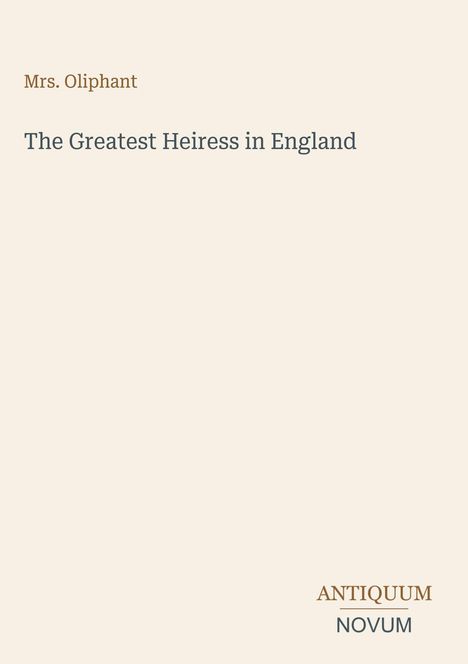 Text: "Mrs. Oliphant, The Greatest Heiress in England, ANTIQUUM NOVUM". Einfache, minimalistische Gestaltung.