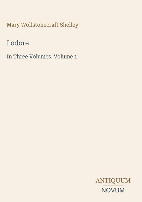 Oben steht "Mary Wollstonecraft Shelley". Darunter: "Lodore", "In Three Volumes, Volume 1". Unten rechts: "ANTIQUM NOVUM".