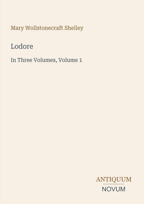 Text: "Mary Wollstonecraft Shelley, Lodore, In Three Volumes, Volume 1, ANTIQUUM NOVUM." Schlichtes, minimalistisches Design.