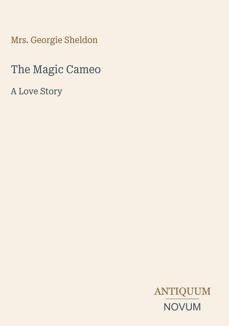 "Mrs. Georgie Sheldon", "The Magic Cameo", "A Love Story". Brauner und grauer Text auf hellem Hintergrund, unten rechts ein Logo.