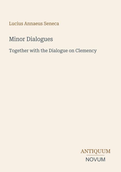 „Lucius Annaeus Seneca: Minor Dialogues zusammen mit dem Dialogue on Clemency“ in schlichtem Design, unten Logo: ANTIQUUM NOVUM.