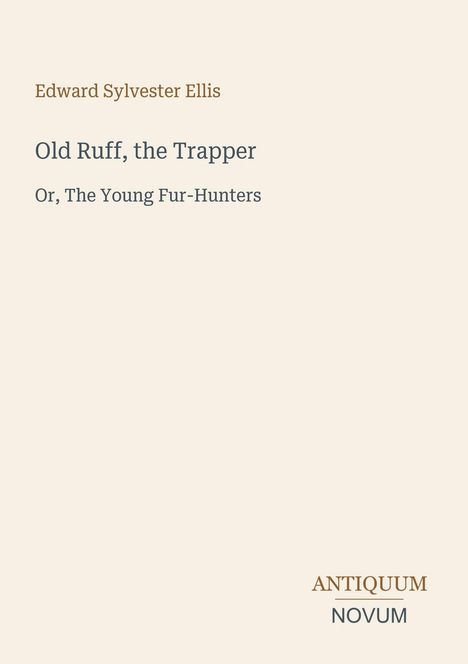Edward Sylvester Ellis; Old Ruff, the Trapper; Or, The Young Fur-Hunters; ANTIQUUM NOVUM. Schlichtes, textzentriertes Design.
