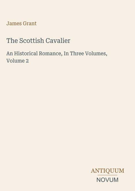 Titel: "The Scottish Cavalier"; Autor: James Grant. Subtitel: "An Historical Romance, In Three Volumes, Volume 2." Logo unten rechts.