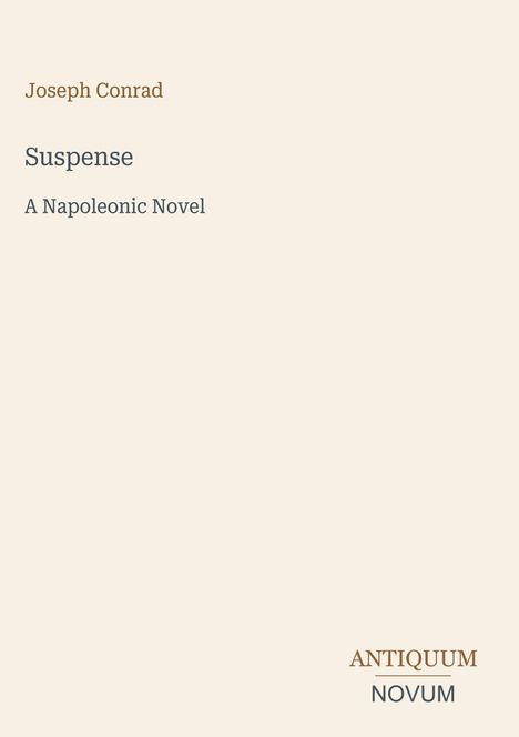 Titel: "Suspense: A Napoleonic Novel" von Joseph Conrad. Unten rechts das Logo "ANTIQUM NOVUM". Beigefarbener Hintergrund.
