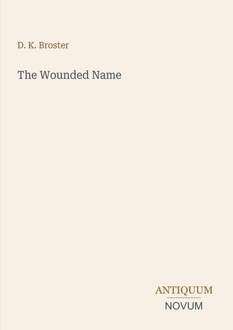 Text: "D. K. Broster, The Wounded Name, ANTIQUUM NOVUM". Schlichtes, elegantes Layout mit beigem Hintergrund.