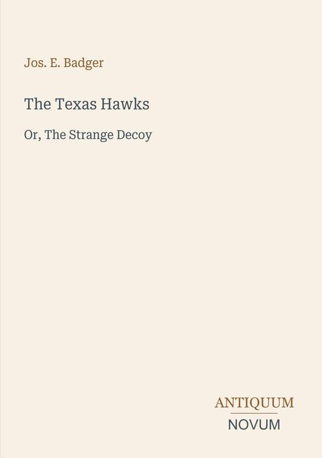"Jos. E. Badger, The Texas Hawks, Or, The Strange Decoy. ANTIQUUM NOVUM Logo auf beigem Hintergrund."