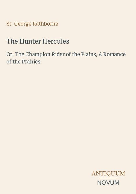 St. George Rathborne; The Hunter Hercules; Or, The Champion Rider; ANTIQUM NOVUM unten. Beige Hintergrund.
