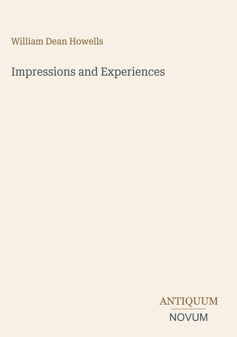 Der Text „William Dean Howells, Impressions and Experiences, ANTIQUUM NOVUM“. Schlichtes Design auf beigem Hintergrund.