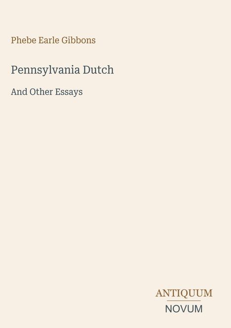 "Phebe Earle Gibbons, Pennsylvania Dutch And Other Essays, ANTIQUUM NOVUM." Schlichtes, helles Design mit klarer Schrift.