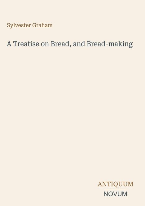 Text: "Sylvester Graham – A Treatise on Bread, and Bread-making." Unten rechts steht "ANTIQUM NOVUM". Heller Hintergrund.