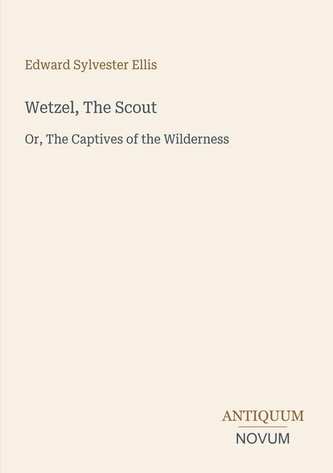 Bucheinband mit Text: "Edward Sylvester Ellis, Wetzel, The Scout, Or, The Captives of the Wilderness". Unten rechts "ANTIQUM NOVUM".