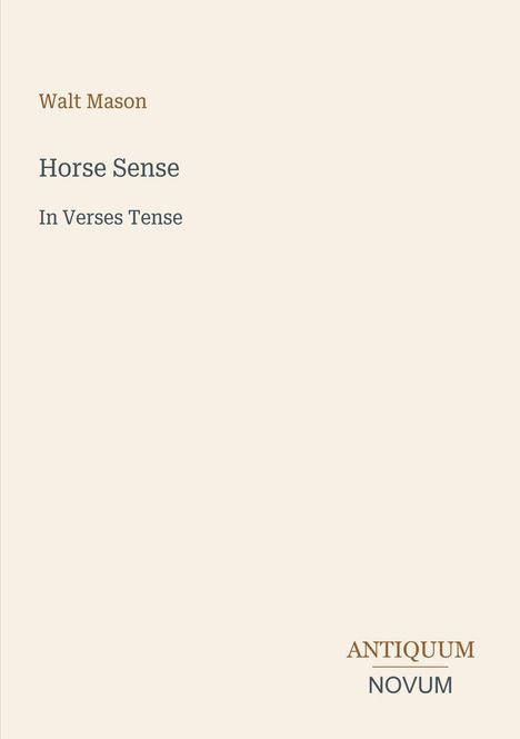Text: Walt Mason, Horse Sense, In Verses Tense. Unten rechts: ANTIQUUM NOVUM. Beiger Hintergrund, minimalistisches Design.