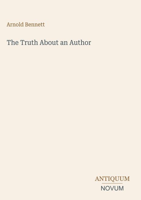 Text: "Arnold Bennett, The Truth About an Author, ANTIQUUM NOVUM." Schlichtes Design mit beige Hintergrund.