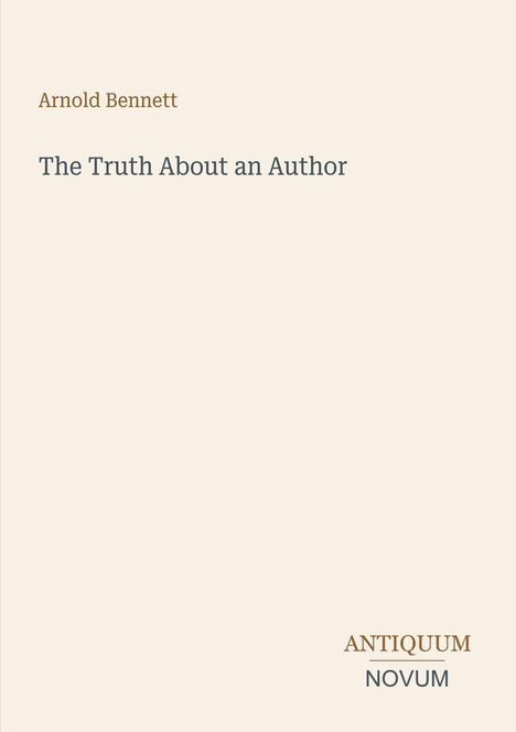 Arnold Bennett, The Truth About an Author, ANTIQUUM NOVUM unten rechts; schlichtes, minimalistisches Design.