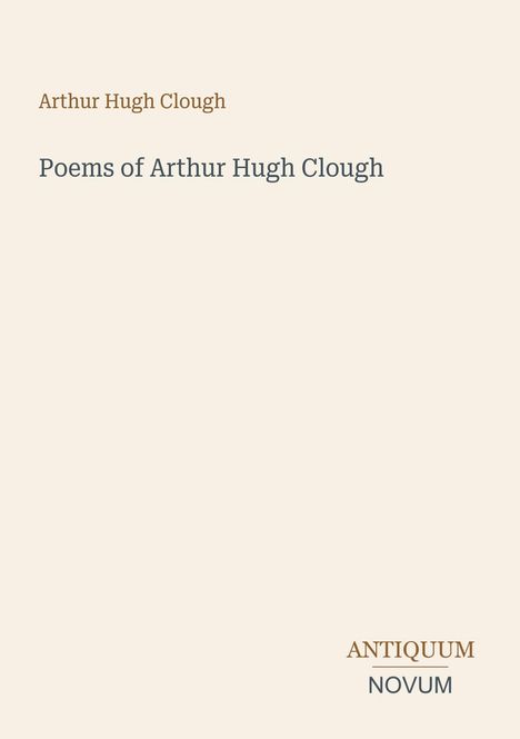 Oberer Text: "Arthur Hugh Clough", mittig: "Poems of Arthur Hugh Clough". Unten: "ANTIQUM NOVUM". Schlichtes Design.