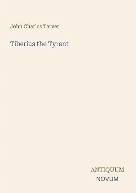 John Charles Tarver: Tiberius the Tyrant. Unten rechts steht "ANTIQUM NOVUM". Heller Hintergrund.