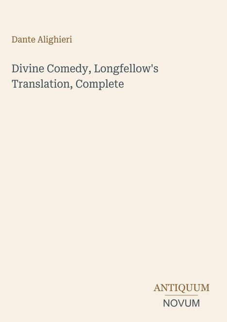 Dante Alighieri: Divine Comedy, Longfellow's Translation, Complete. Unten rechts steht Antiquum Novum. Beigefarbener Hintergrund.